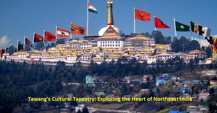 Tawang's Cultural Tapestry: Exploring the Heart of Northeast India